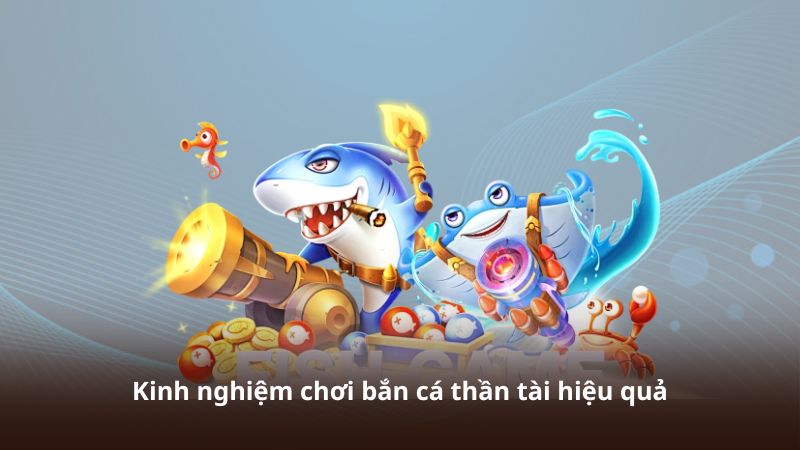 Kinh nghiệm chơi bắn cá thần tài hiệu quả